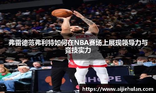 弗雷德范弗利特如何在NBA赛场上展现领导力与竞技实力